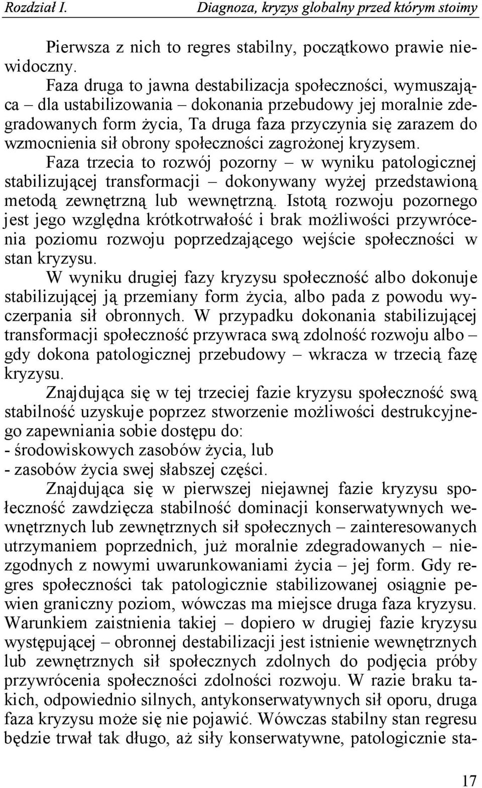 obrony społeczności zagrożonej kryzysem. Faza trzecia to rozwój pozorny w wyniku patologicznej stabilizującej transformacji dokonywany wyżej przedstawioną metodą zewnętrzną lub wewnętrzną.