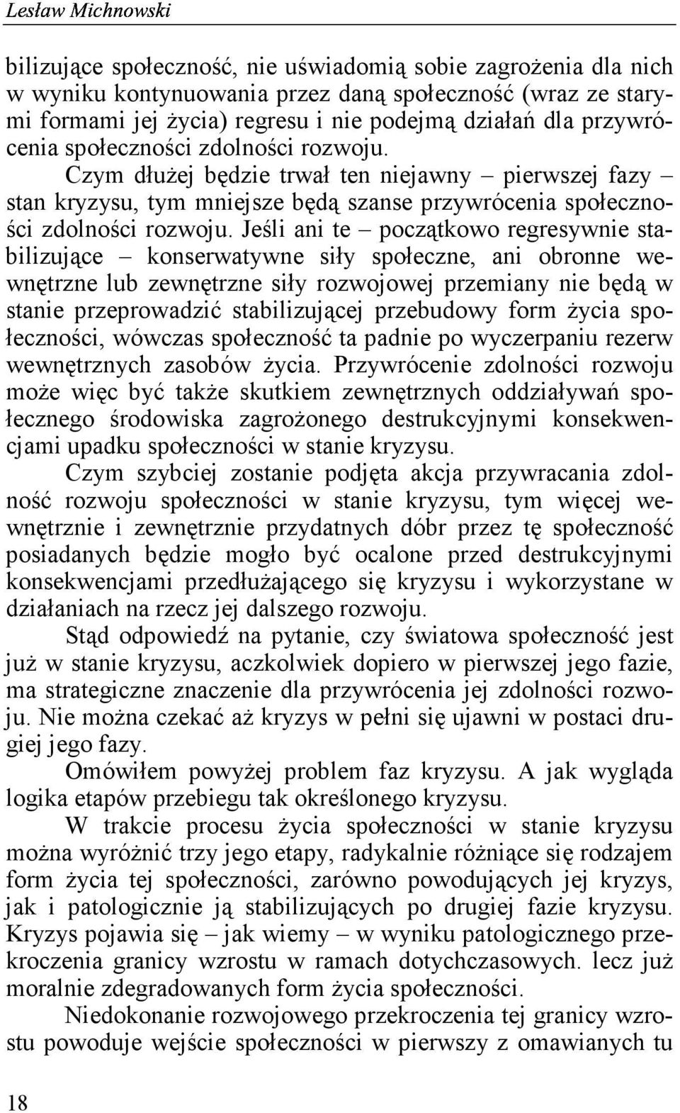 Jeśli ani te początkowo regresywnie stabilizujące konserwatywne siły społeczne, ani obronne wewnętrzne lub zewnętrzne siły rozwojowej przemiany nie będą w stanie przeprowadzić stabilizującej