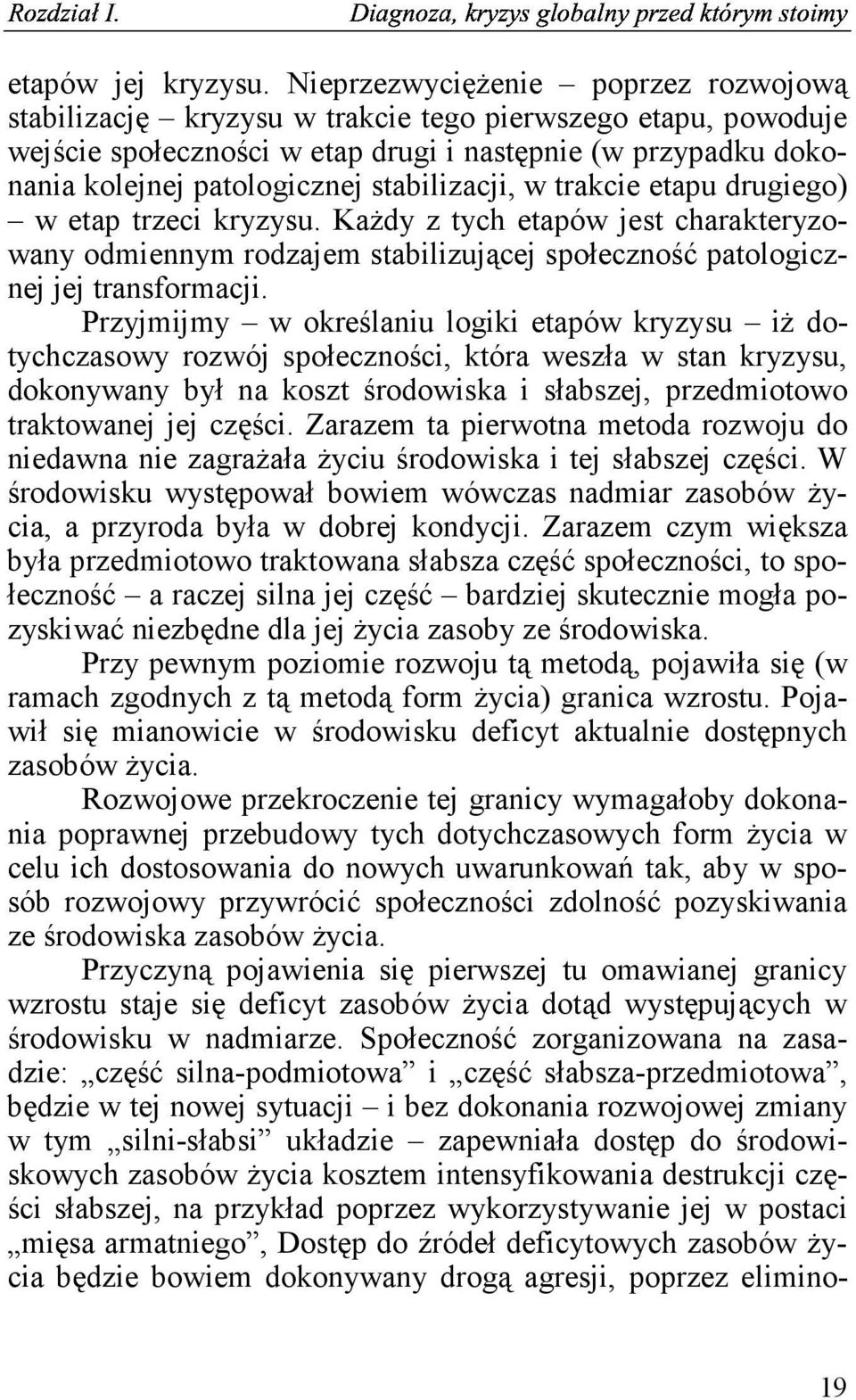 stabilizacji, w trakcie etapu drugiego) w etap trzeci kryzysu. Każdy z tych etapów jest charakteryzowany odmiennym rodzajem stabilizującej społeczność patologicznej jej transformacji.