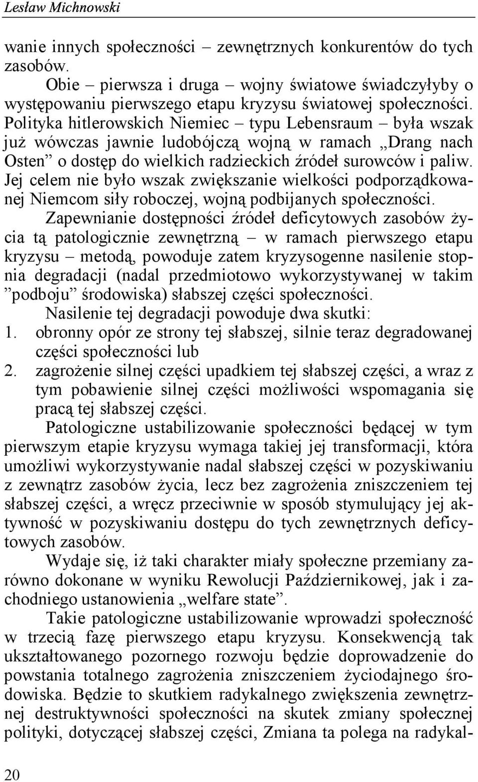 Jej celem nie było wszak zwiększanie wielkości podporządkowanej Niemcom siły roboczej, wojną podbijanych społeczności.