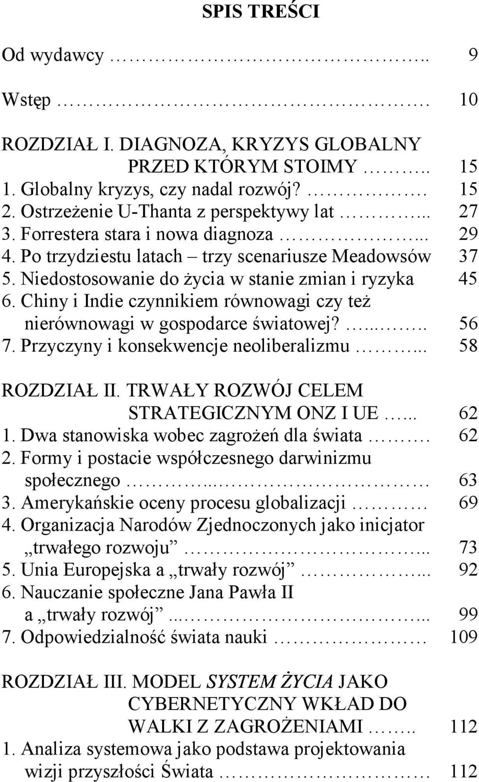 Chiny i Indie czynnikiem równowagi czy też nierównowagi w gospodarce światowej?..... 56 7. Przyczyny i konsekwencje neoliberalizmu... 58 ROZDZIAŁ II. TRWAŁY ROZWÓJ CELEM STRATEGICZNYM ONZ I UE... 62 1.