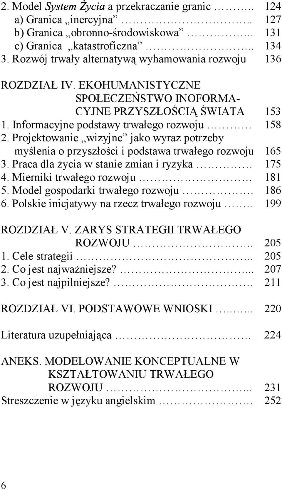 Projektowanie wizyjne jako wyraz potrzeby myślenia o przyszłości i podstawa trwałego rozwoju 165 3. Praca dla życia w stanie zmian i ryzyka 175 4. Mierniki trwałego rozwoju 181 5.