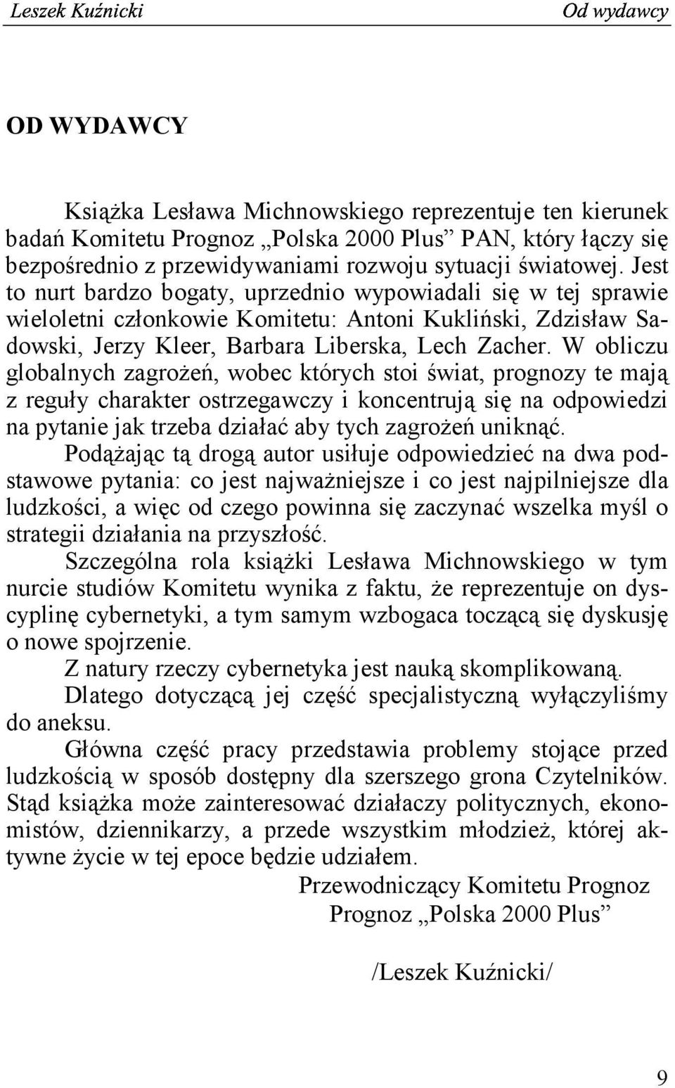 W obliczu globalnych zagrożeń, wobec których stoi świat, prognozy te mają z reguły charakter ostrzegawczy i koncentrują się na odpowiedzi na pytanie jak trzeba działać aby tych zagrożeń uniknąć.
