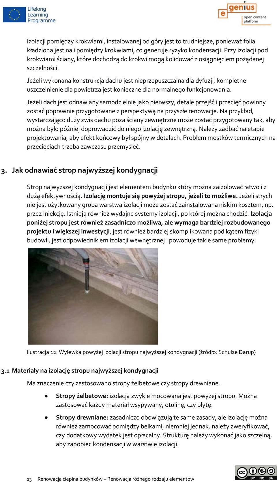 Jeżeli wykonana konstrukcja dachu jest nieprzepuszczalna dla dyfuzji, kompletne uszczelnienie dla powietrza jest konieczne dla normalnego funkcjonowania.