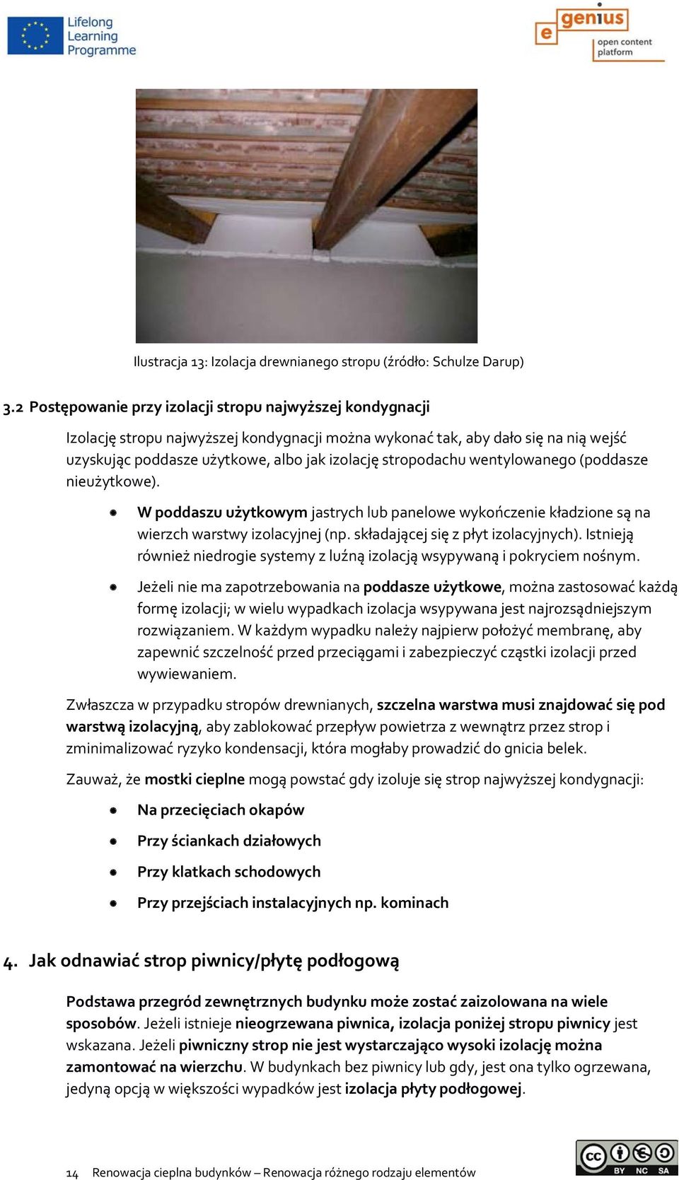 stropodachu wentylowanego (poddasze nieużytkowe). W poddaszu użytkowym jastrych lub panelowe wykończenie kładzione są na wierzch warstwy izolacyjnej (np. składającej się z płyt izolacyjnych).