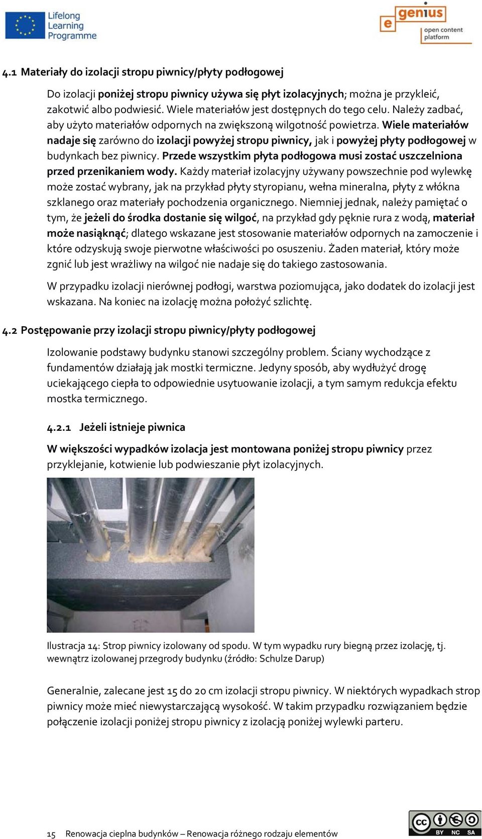 Wiele materiałów nadaje się zarówno do izolacji powyżej stropu piwnicy, jak i powyżej płyty podłogowej w budynkach bez piwnicy.