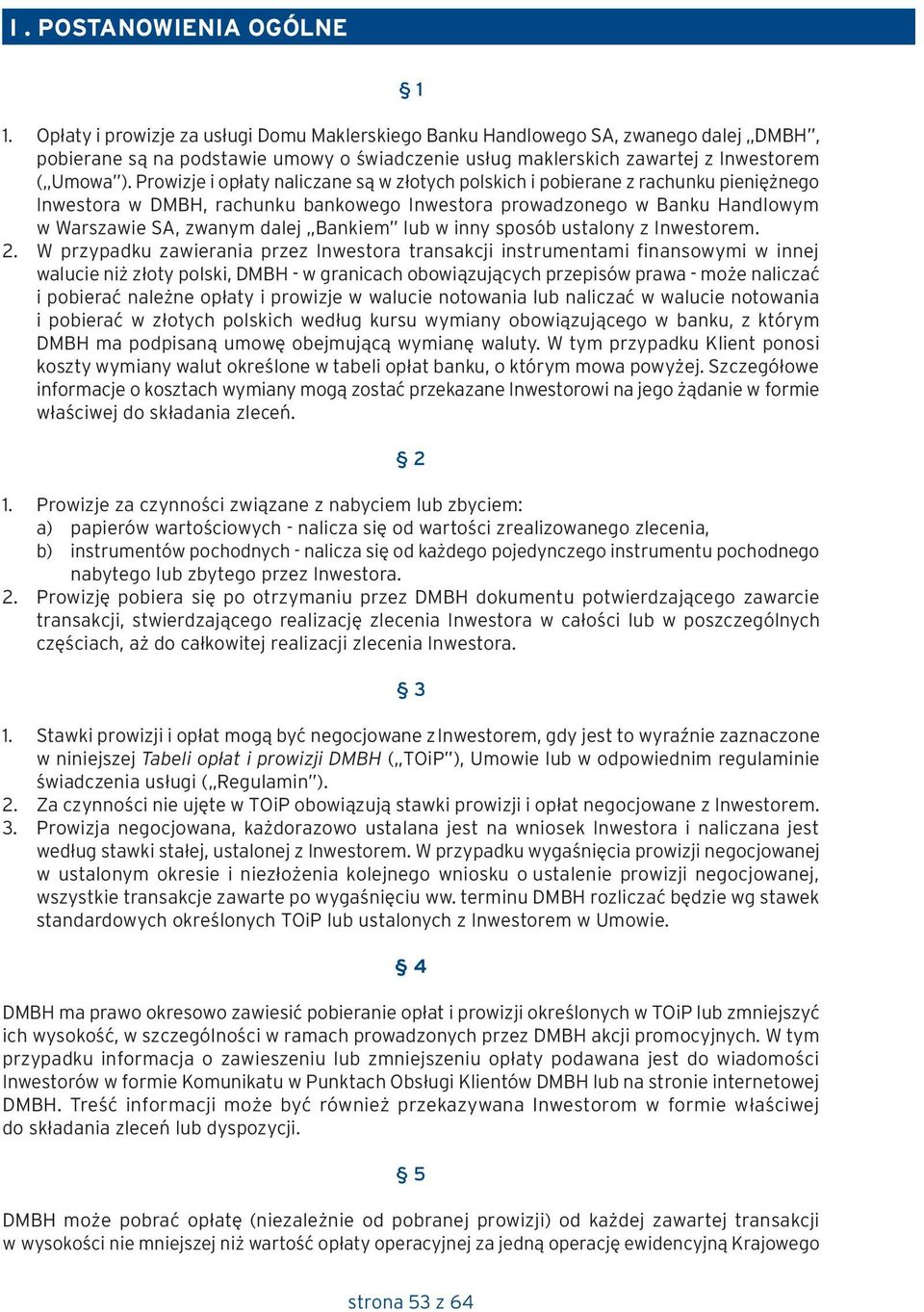 Prowizje i opłaty naliczane są w złotych polskich i pobierane z rachunku pieniężnego Inwestora w DMBH, rachunku bankowego Inwestora prowadzonego w Banku Handlowym w Warszawie SA, zwanym dalej Bankiem