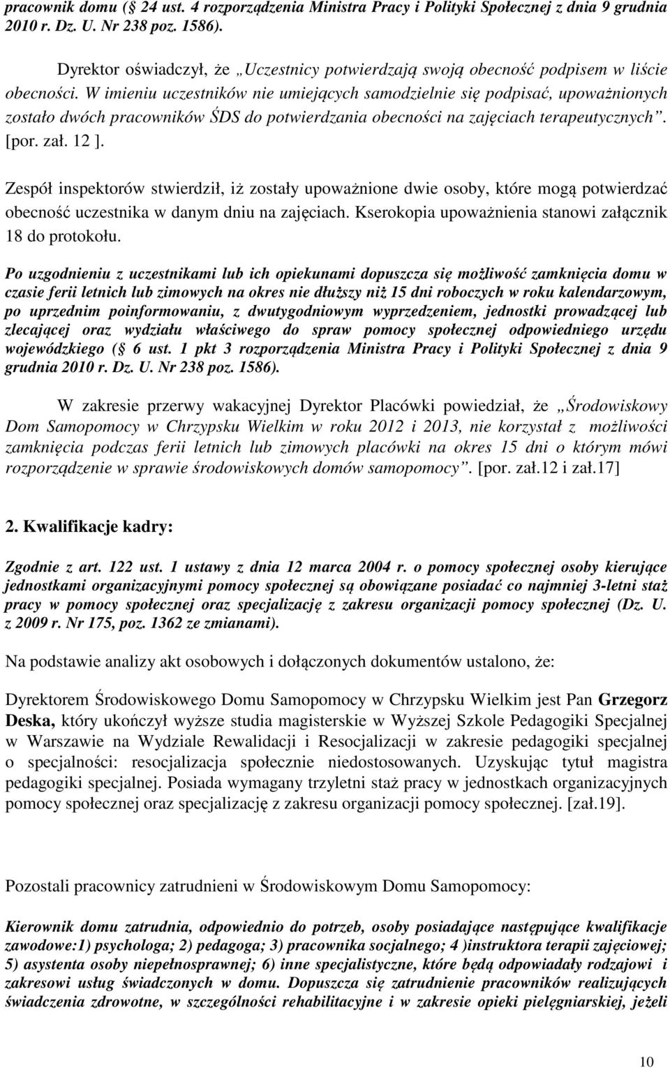 W imieniu uczestników nie umiejących samodzielnie się podpisać, upoważnionych zostało dwóch pracowników ŚDS do potwierdzania obecności na zajęciach terapeutycznych. [por. zał. 12 ].