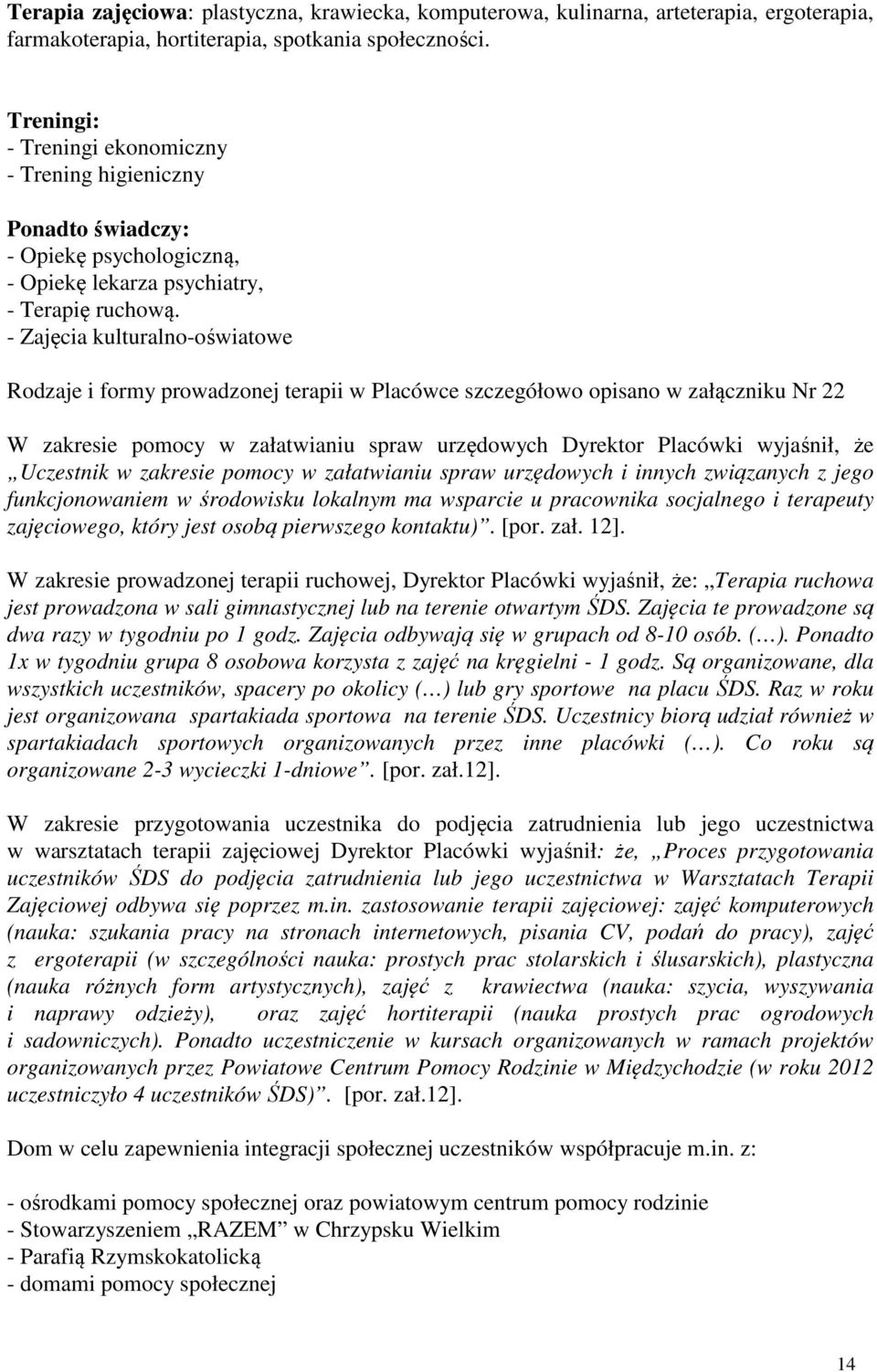 - Zajęcia kulturalno-oświatowe Rodzaje i formy prowadzonej terapii w Placówce szczegółowo opisano w załączniku Nr 22 W zakresie pomocy w załatwianiu spraw urzędowych Dyrektor Placówki wyjaśnił, że