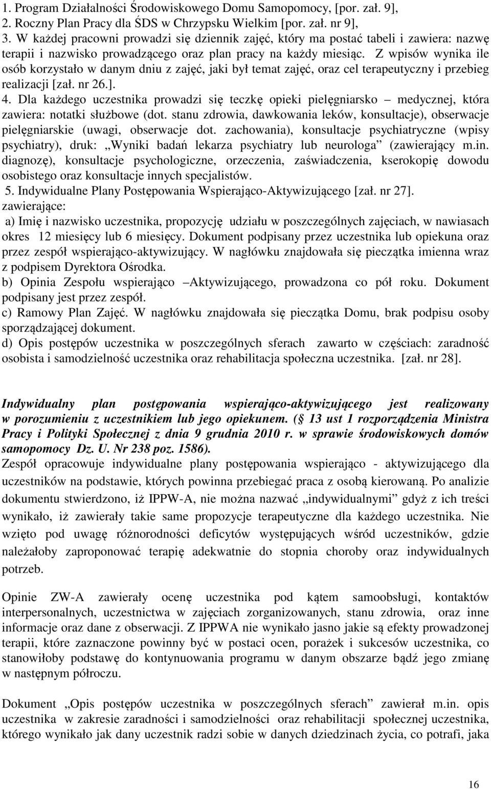 Z wpisów wynika ile osób korzystało w danym dniu z zajęć, jaki był temat zajęć, oraz cel terapeutyczny i przebieg realizacji [zał. nr 26.]. 4.