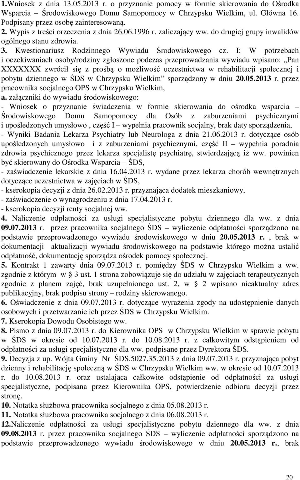 I: W potrzebach i oczekiwaniach osoby/rodziny zgłoszone podczas przeprowadzania wywiadu wpisano: Pan XXXXXXX zwrócił się z prośbą o możliwość uczestnictwa w rehabilitacji społecznej i pobytu