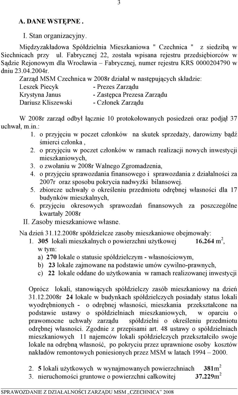 Zarząd MSM Czechnica w 2008r działał w następujących składzie: Leszek Piecyk - Prezes Zarządu Krystyna Janus - Zastępca Prezesa Zarządu Dariusz Kliszewski - Członek Zarządu W 2008r zarząd odbył