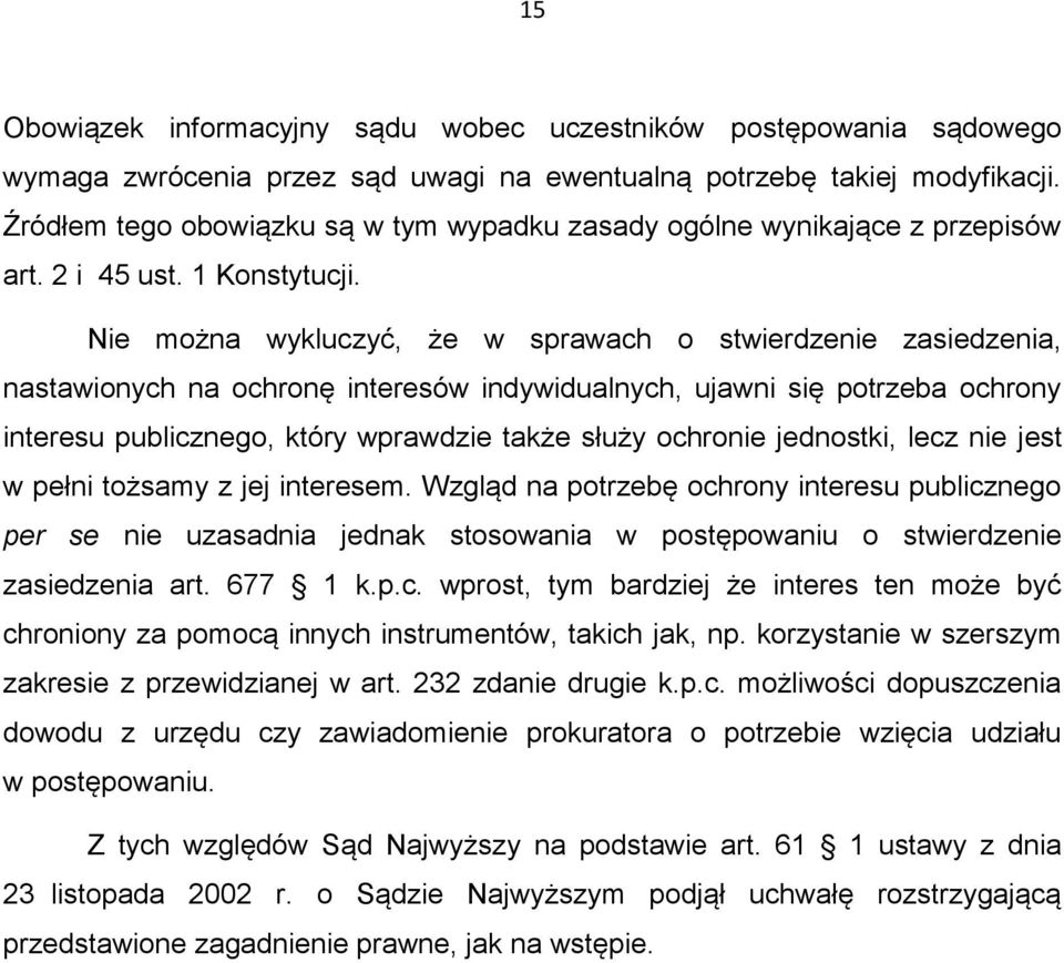 Nie można wykluczyć, że w sprawach o stwierdzenie zasiedzenia, nastawionych na ochronę interesów indywidualnych, ujawni się potrzeba ochrony interesu publicznego, który wprawdzie także służy ochronie