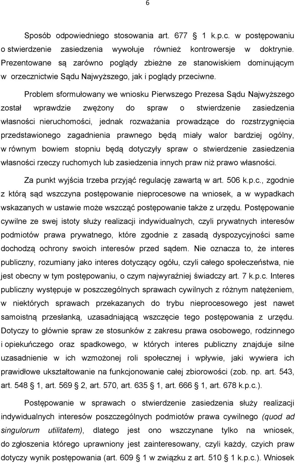 Problem sformułowany we wniosku Pierwszego Prezesa Sądu Najwyższego został wprawdzie zwężony do spraw o stwierdzenie zasiedzenia własności nieruchomości, jednak rozważania prowadzące do