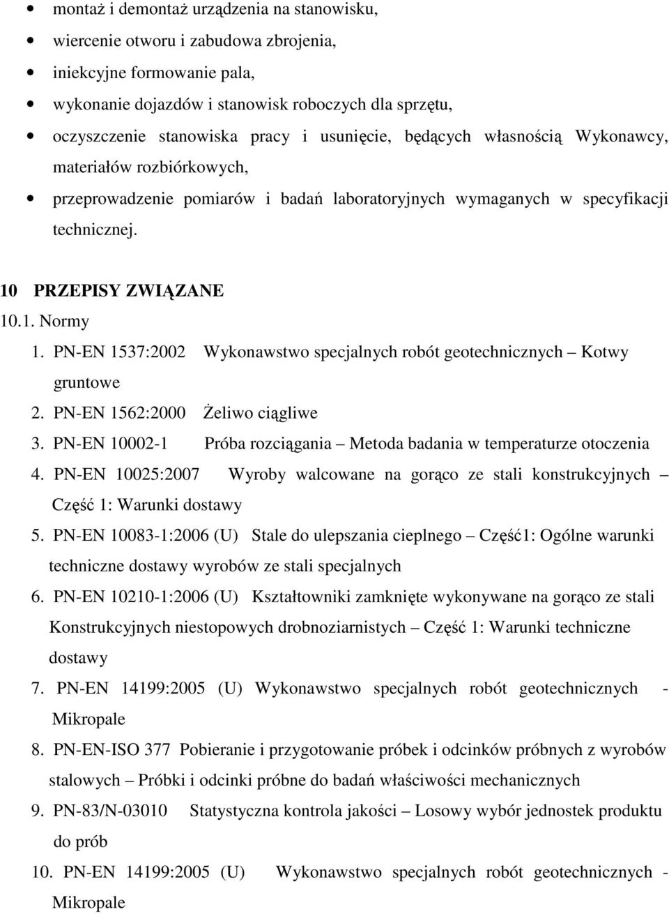 PN-EN 1537:2002 Wykonawstwo specjalnych robót geotechnicznych Kotwy gruntowe 2. PN-EN 1562:2000 śeliwo ciągliwe 3. PN-EN 10002-1 Próba rozciągania Metoda badania w temperaturze otoczenia 4.