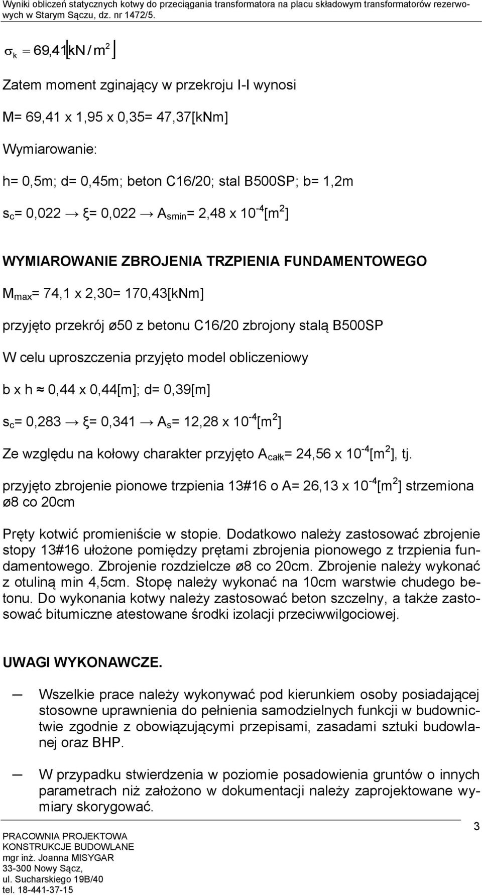 ] WYMIAROWANIE ZBROJENIA TRZPIENIA FUNDAMENTOWEGO M max = 74,1 x,30= 170,43[kNm] przyjęto przekrój ø50 z betonu C16/0 zbrojony stalą B500SP W celu uproszczenia przyjęto model obliczeniowy b x h 0,44