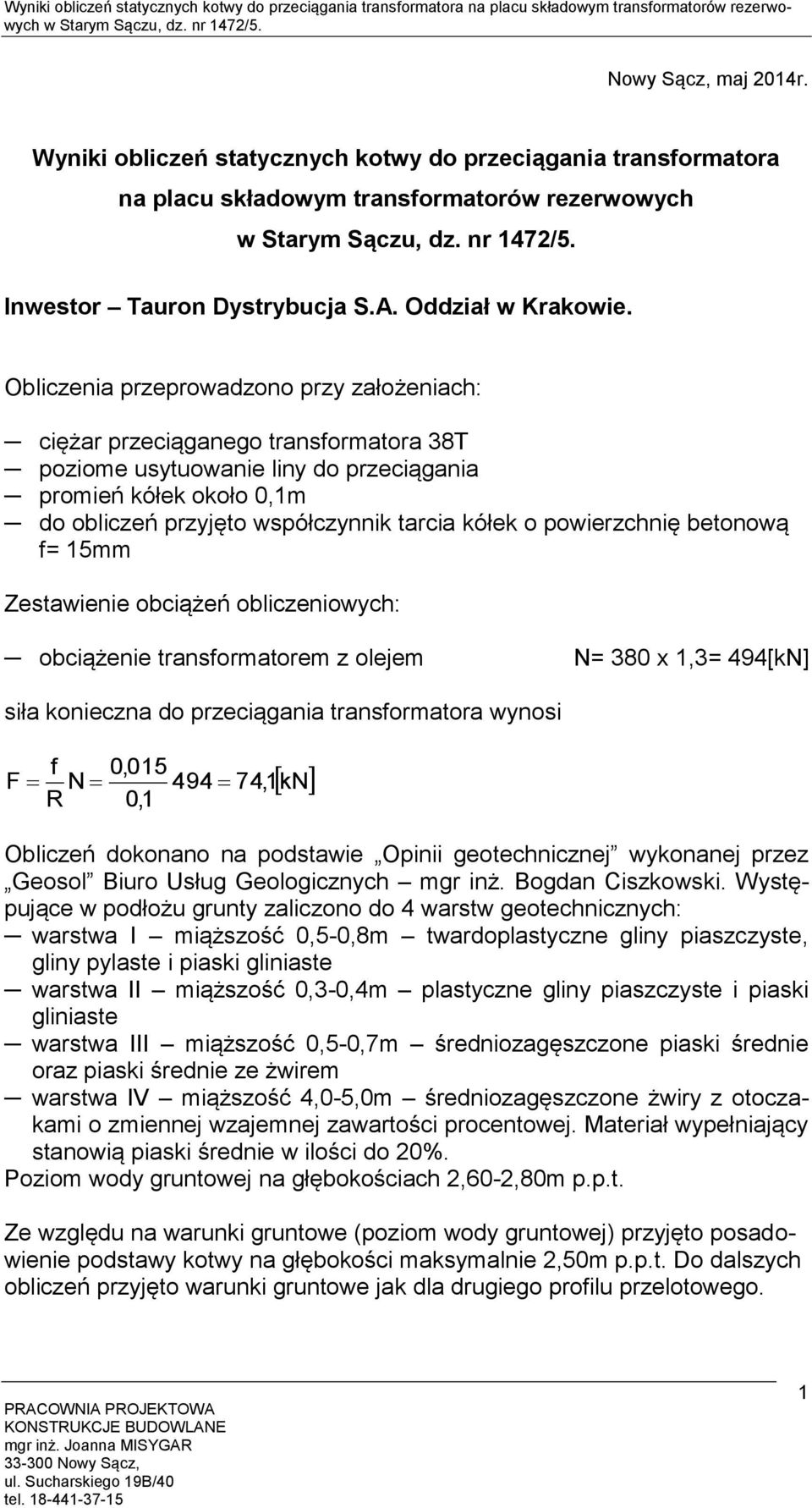 Obliczenia przeprowadzono przy założeniach: ciężar przeciąganego transformatora 38T poziome usytuowanie liny do przeciągania promień kółek około 0,1m do obliczeń przyjęto współczynnik tarcia kółek o