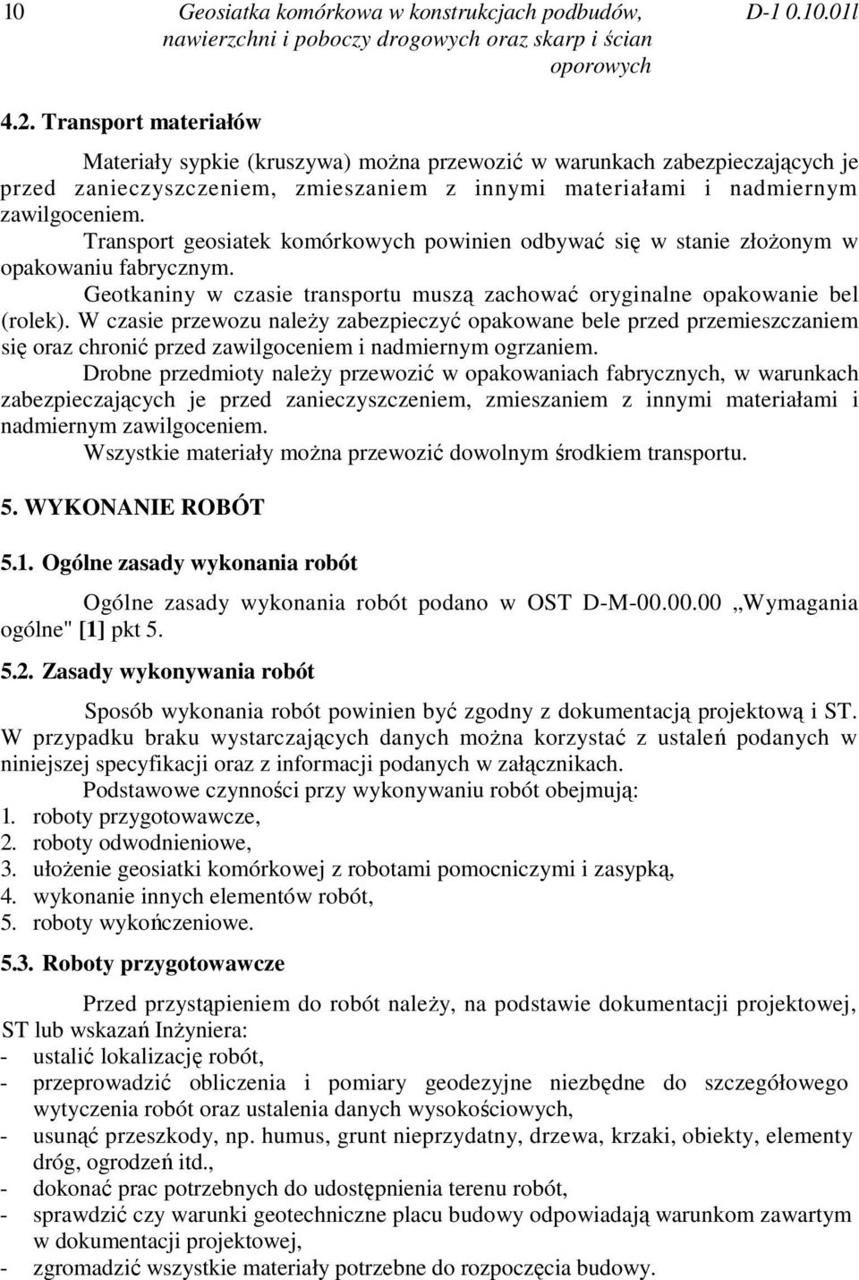 Transport geosiatek komórkowych powinien odbywać się w stanie złoŝonym w opakowaniu fabrycznym. Geotkaniny w czasie transportu muszą zachować oryginalne opakowanie bel (rolek).