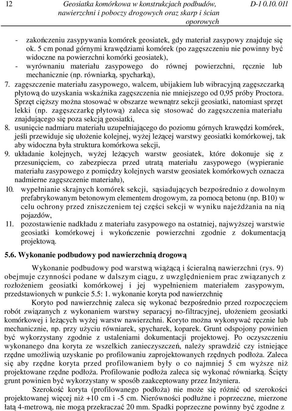 (np. równiarką, spycharką), 7. zagęszczenie materiału zasypowego, walcem, ubijakiem lub wibracyjną zagęszczarką płytową do uzyskania wskaźnika zagęszczenia nie mniejszego od 0,95 próby Proctora.