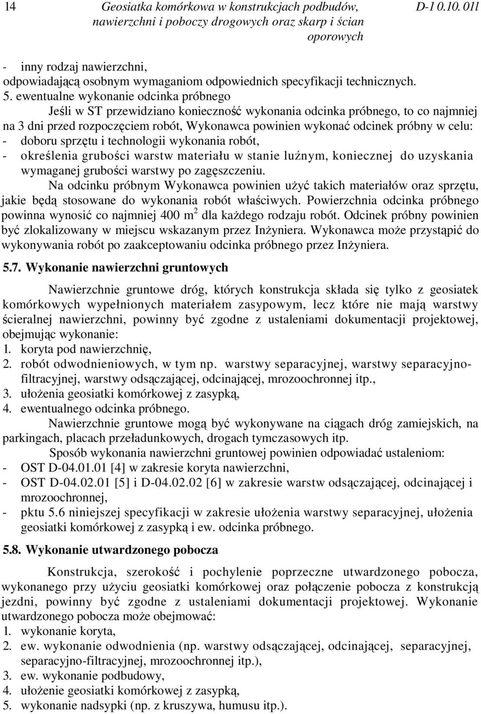 celu: - doboru sprzętu i technologii wykonania robót, - określenia grubości warstw materiału w stanie luźnym, koniecznej do uzyskania wymaganej grubości warstwy po zagęszczeniu.