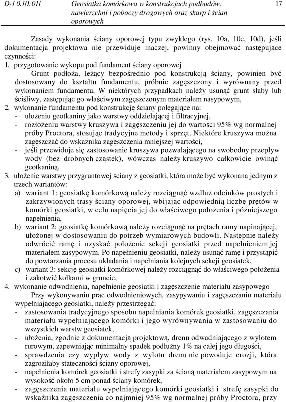 przygotowanie wykopu pod fundament ściany oporowej Grunt podłoŝa, leŝący bezpośrednio pod konstrukcją ściany, powinien być dostosowany do kształtu fundamentu, próbnie zagęszczony i wyrównany przed