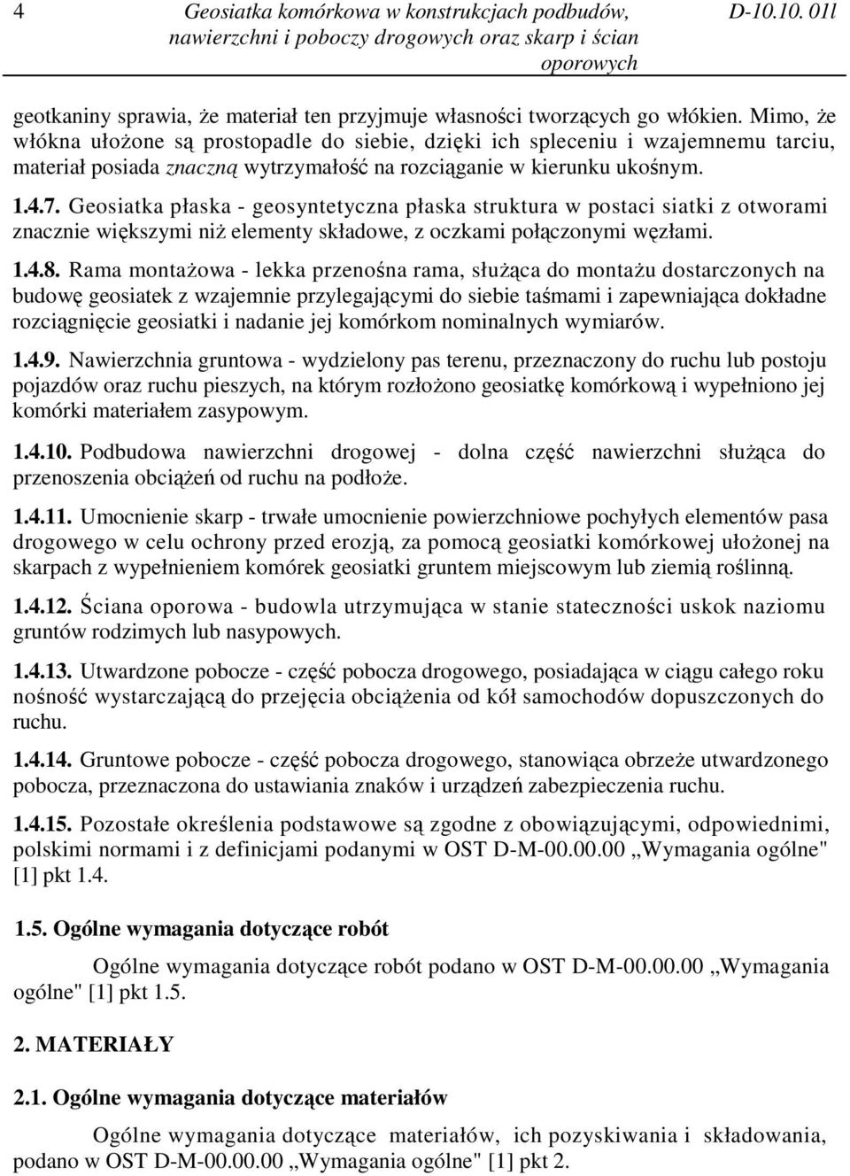 Geosiatka płaska - geosyntetyczna płaska struktura w postaci siatki z otworami znacznie większymi niŝ elementy składowe, z oczkami połączonymi węzłami. 1.4.8.