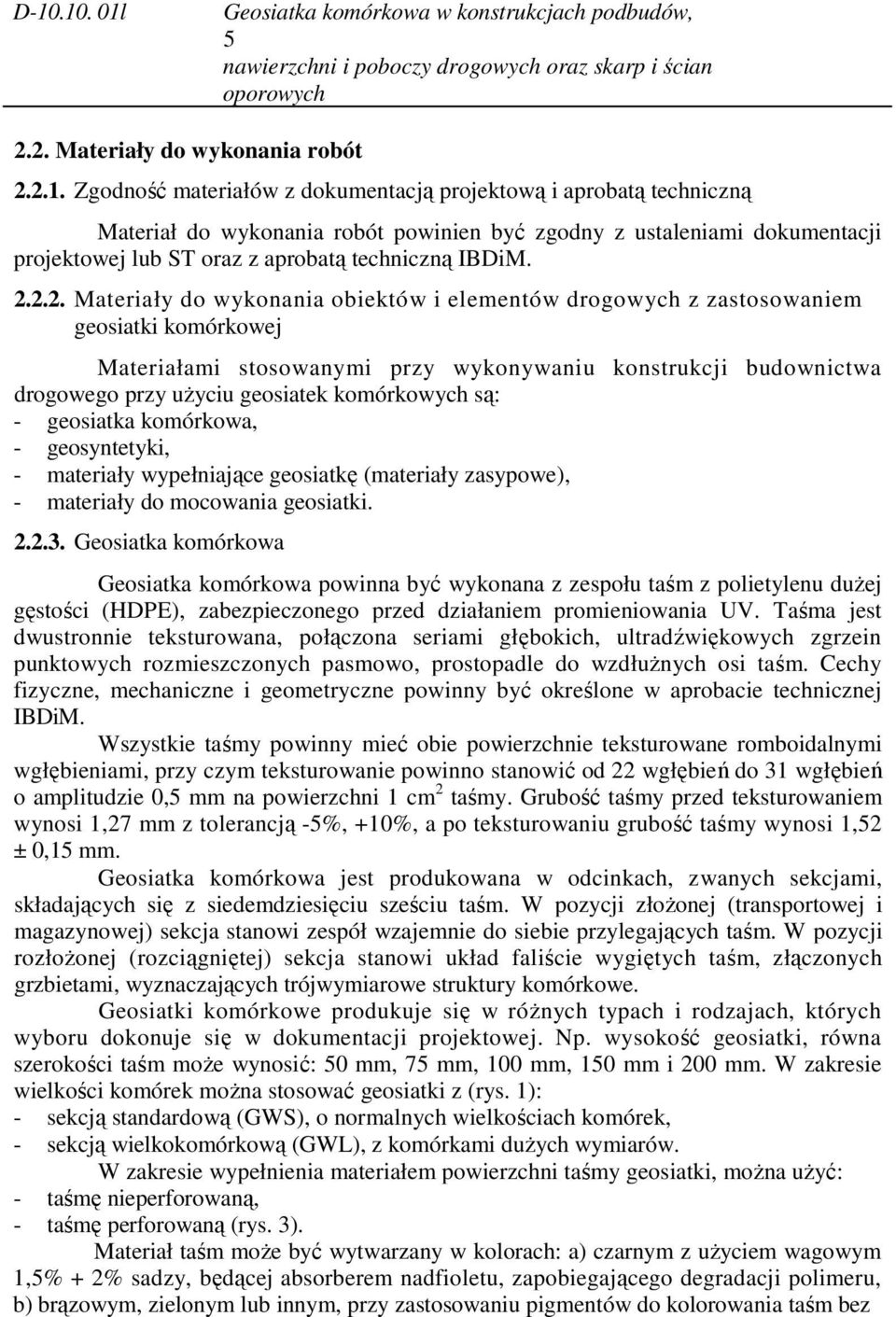 komórkowych są: - geosiatka komórkowa, - geosyntetyki, - materiały wypełniające geosiatkę (materiały zasypowe), - materiały do mocowania geosiatki. 2.2.3.