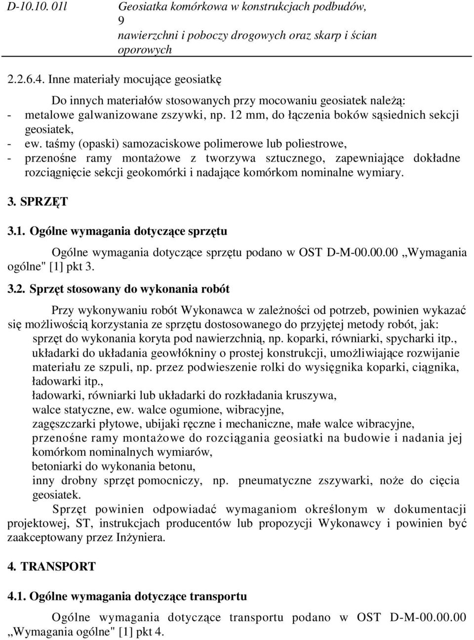 taśmy (opaski) samozaciskowe polimerowe lub poliestrowe, - przenośne ramy montaŝowe z tworzywa sztucznego, zapewniające dokładne rozciągnięcie sekcji geokomórki i nadające komórkom nominalne wymiary.