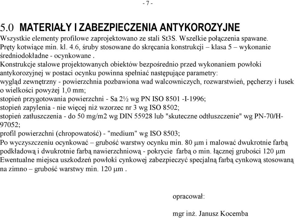 Konstrukcje stalowe projektowanych obiektów bezpośrednio przed wykonaniem powłoki antykorozyjnej w postaci ocynku powinna spełniać następujące parametry: wygląd zewnętrzny - powierzchnia pozbawiona