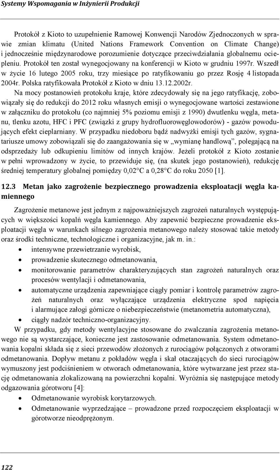 Wszedł w życie 16 lutego 2005 roku, trzy miesiące po ratyfikowaniu go przez Rosję 4 listopada 2004r. Polska ratyfikowała Protokół z Kioto w dniu 13.12.2002r.