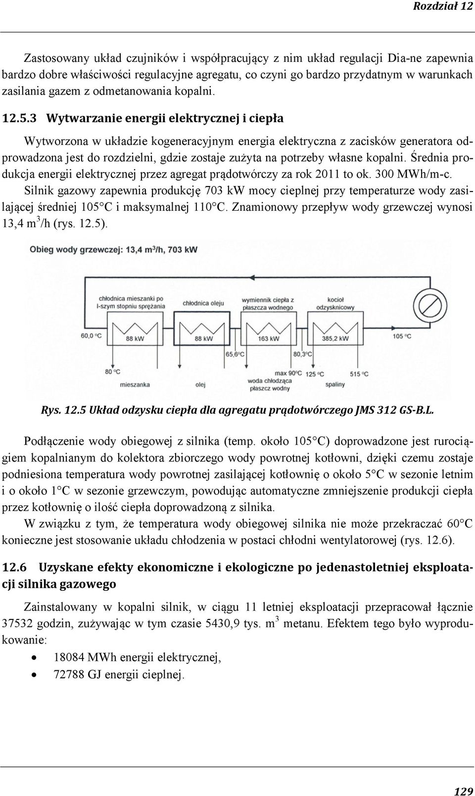 3 Wytwarzanie energii elektrycznej i ciepła Wytworzona w układzie kogeneracyjnym energia elektryczna z zacisków generatora odprowadzona jest do rozdzielni, gdzie zostaje zużyta na potrzeby własne