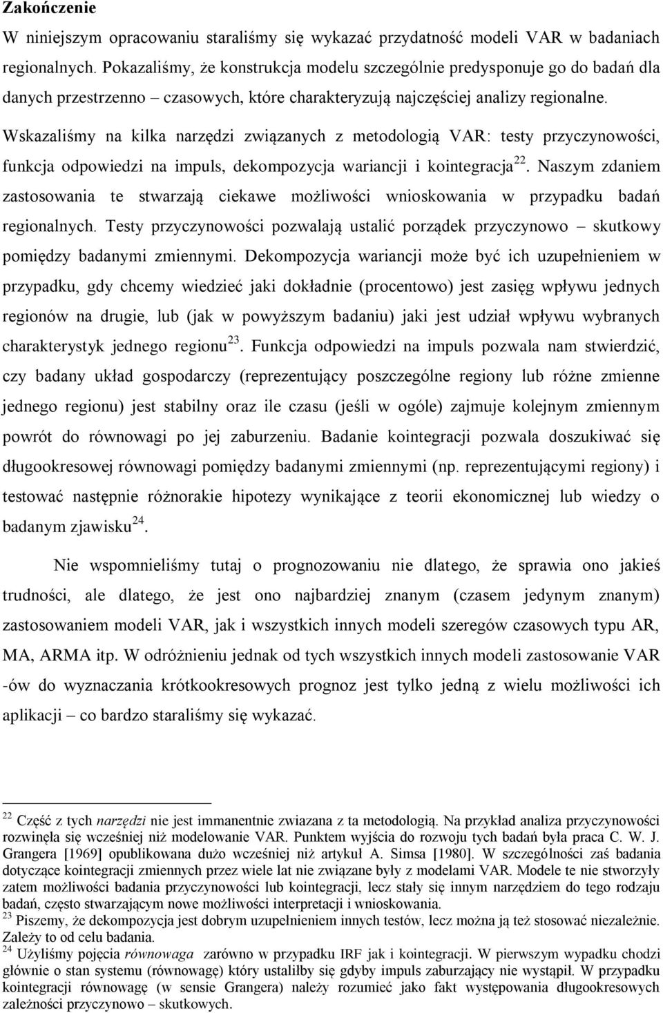 Wskazaliśmy na kilka narzędzi związanych z metodologią VAR: testy przyczynowości, funkcja odpowiedzi na impuls, dekompozycja wariancji i kointegracja 22.