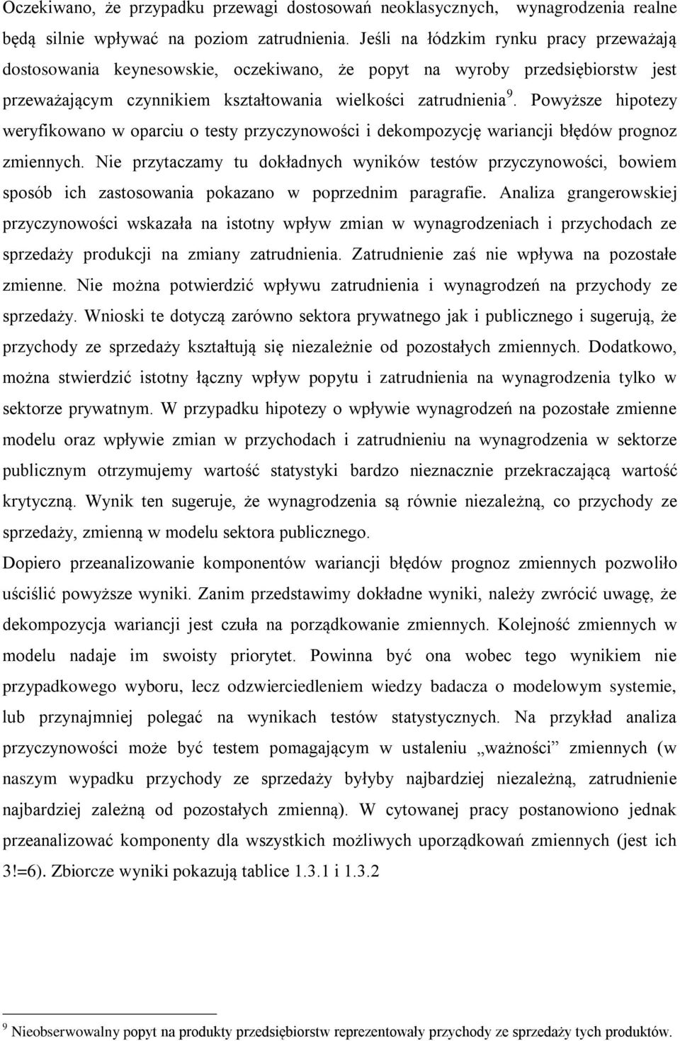 Powyższe hipotezy weryfikowano w oparciu o testy przyczynowości i dekompozycję wariancji błędów prognoz zmiennych.