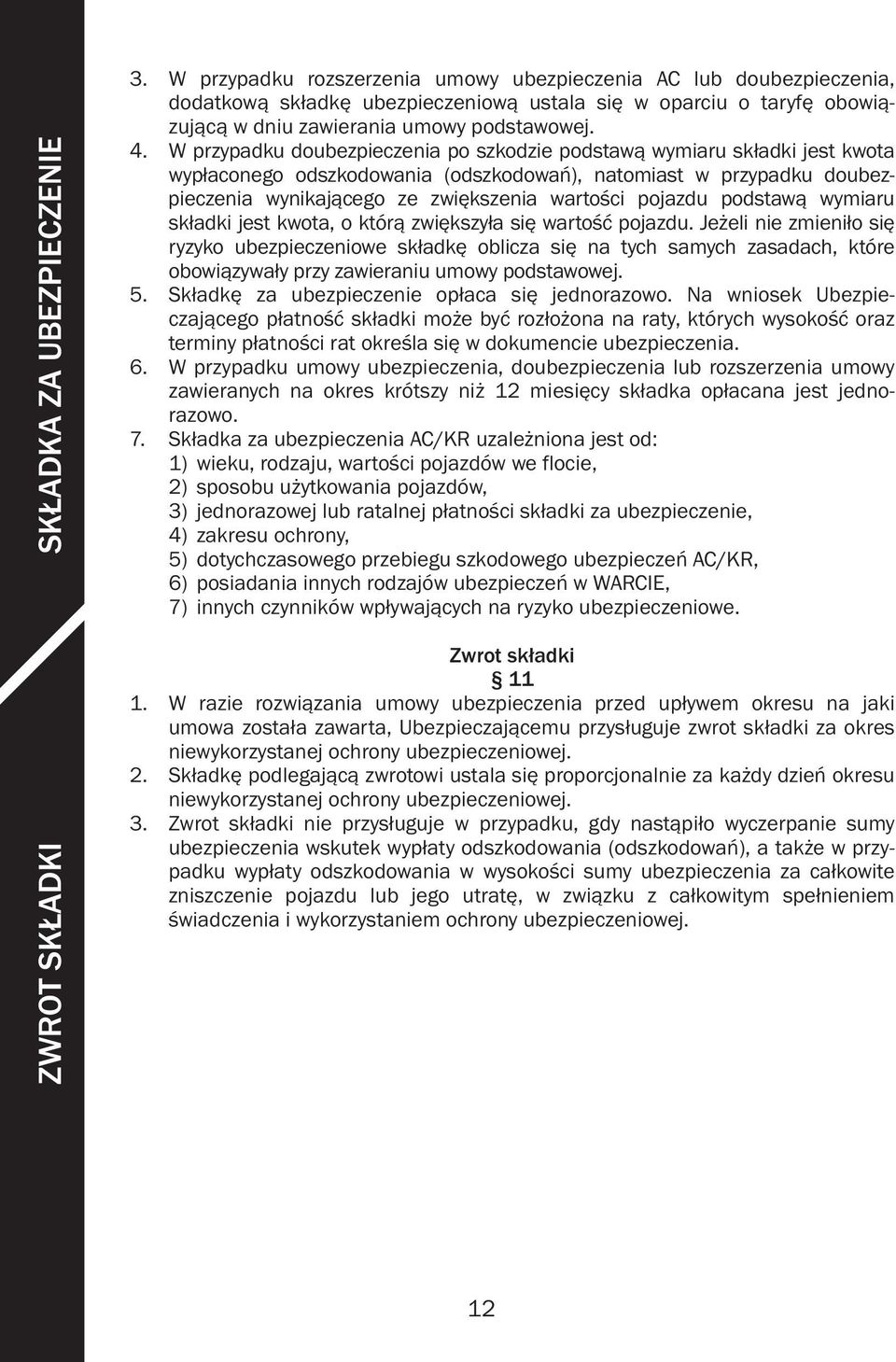 W przypadku doubezpieczenia po szkodzie podstawą wymiaru składki jest kwota wypłaconego odszkodowania (odszkodowań), natomiast w przypadku doubezpieczenia wynikającego ze zwiększenia wartości pojazdu