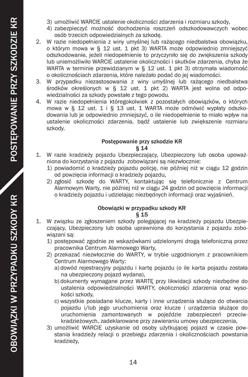 1 pkt 3) WARTA może odpowiednio zmniejszyć odszkodowanie, jeżeli niedopełnienie to przyczyniło się do zwiększenia szkody lub uniemożliwiło WARCIE ustalenie okoliczności i skutków zdarzenia, chyba że