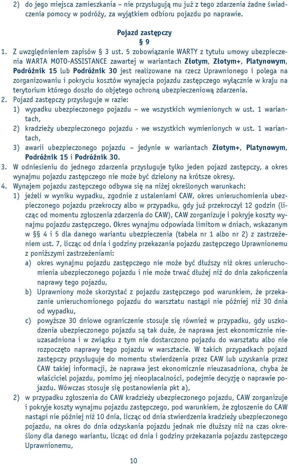 5 zobowiązanie WARTY z tytułu umowy ubezpieczenia WARTA MOTO-ASSISTANCE zawartej w wariantach Złotym, Złotym+, Platynowym, Podróżnik 15 lub Podróżnik 30 jest realizowane na rzecz Uprawnionego i