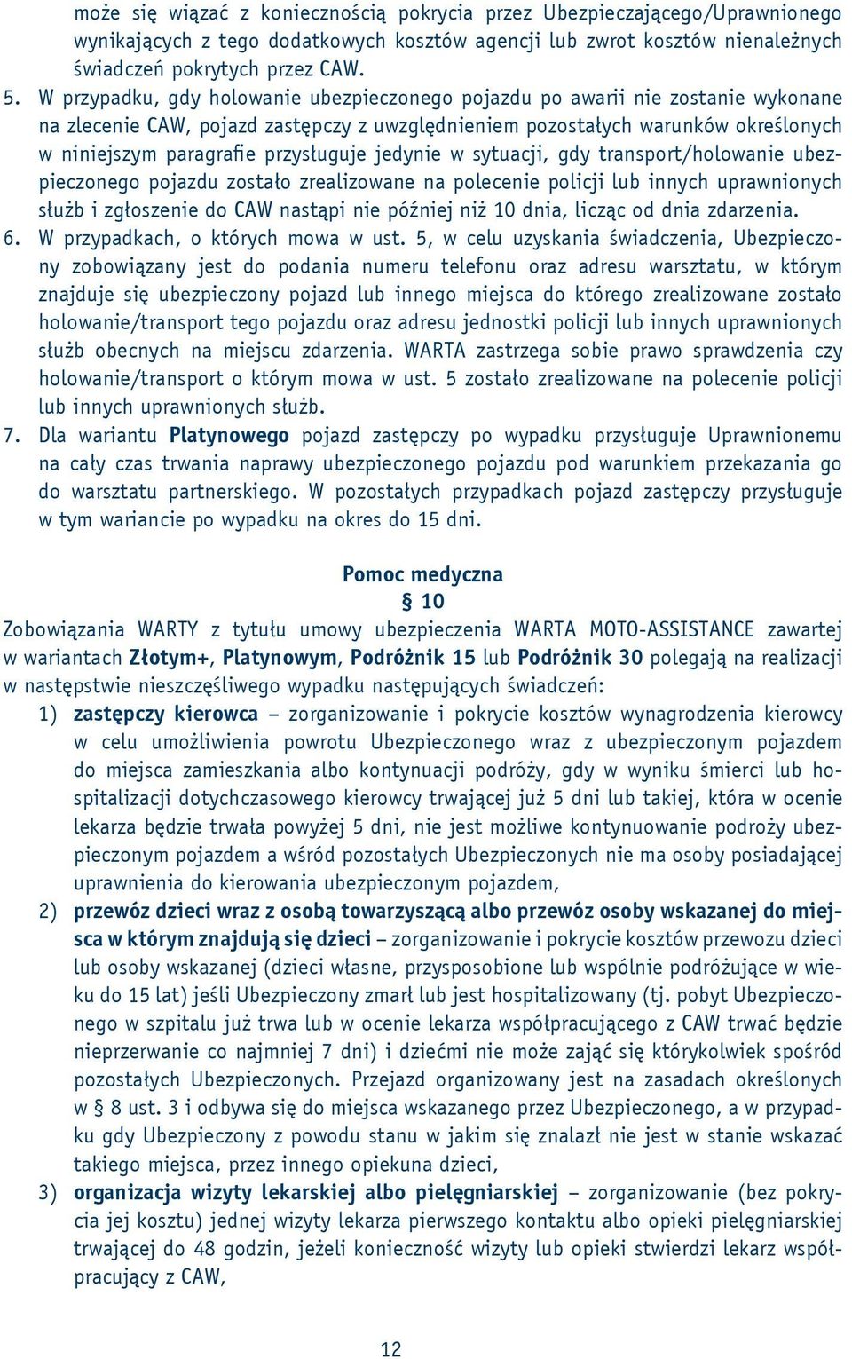 przysługuje jedynie w sytuacji, gdy transport/holowanie ubezpieczonego pojazdu zostało zrealizowane na polecenie policji lub innych uprawnionych służb i zgłoszenie do CAW nastąpi nie później niż 10