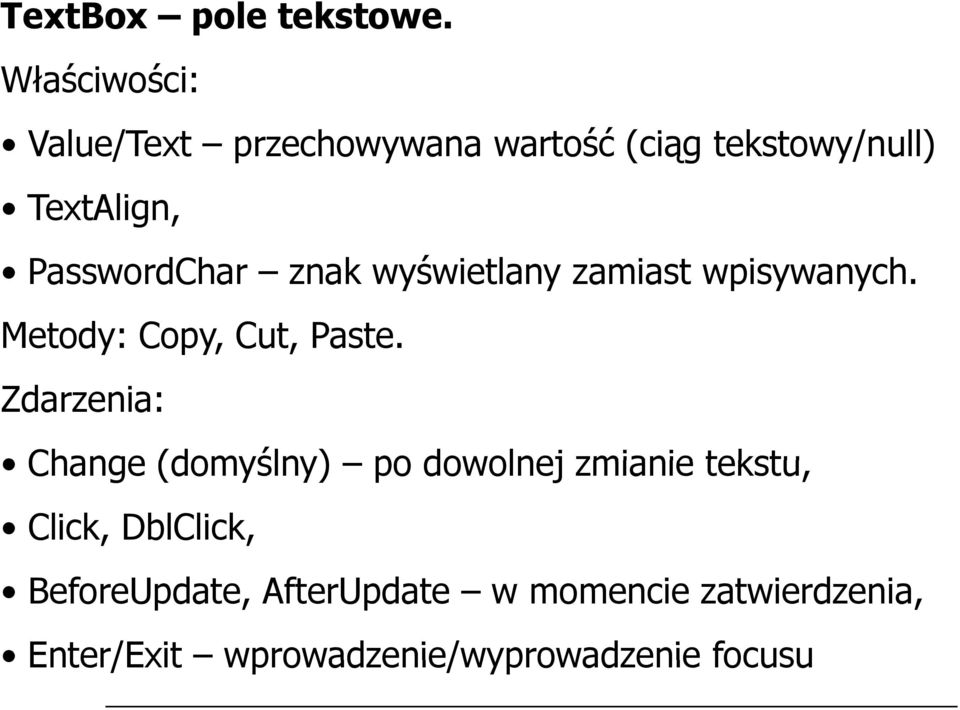 PasswordChar znak wyświetlany ś zamiast wpisywanych. Metody: Copy, Cut, Paste.