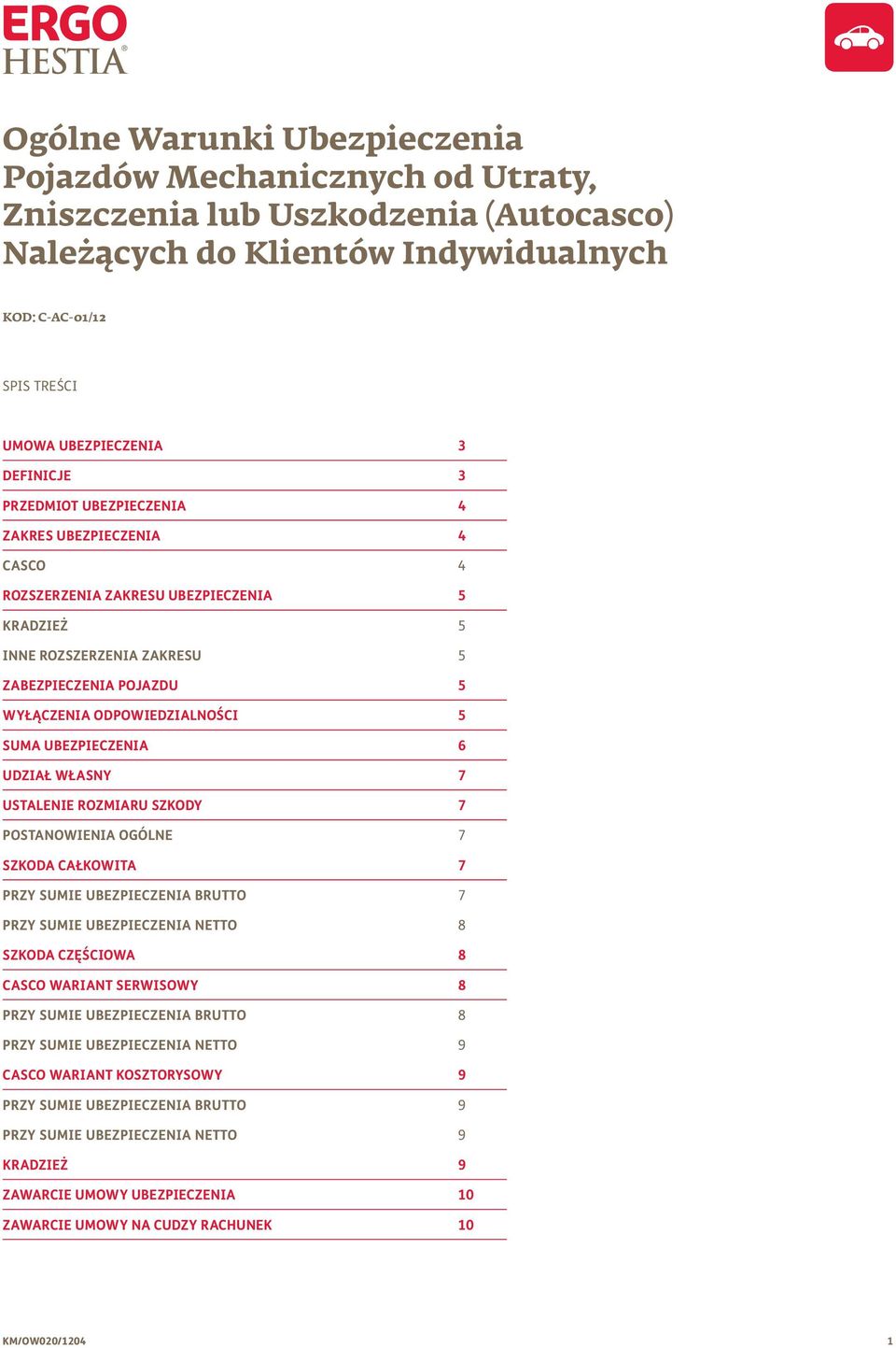 5 SUMA UBEZPIECZENIA 6 UDZIAŁ WŁASNY 7 USTALENIE ROZMIARU SZKODY 7 POSTANOWIENIA OGÓLNE 7 SZKODA CAŁKOWITA 7 PRZY SUMIE UBEZPIECZENIA BRUTTO 7 PRZY SUMIE UBEZPIECZENIA NETTO 8 SZKODA CZĘŚCIOWA 8