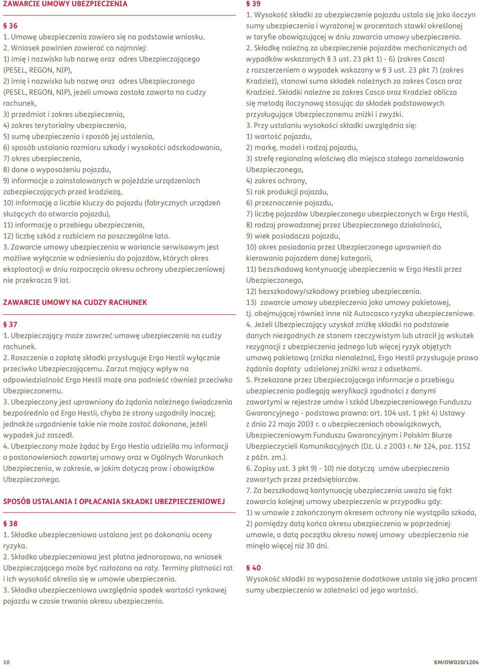 umowa została zawarta na cudzy rachunek, 3) przedmiot i zakres ubezpieczenia, 4) zakres terytorialny ubezpieczenia, 5) sumę ubezpieczenia i sposób jej ustalenia, 6) sposób ustalania rozmiaru szkody i
