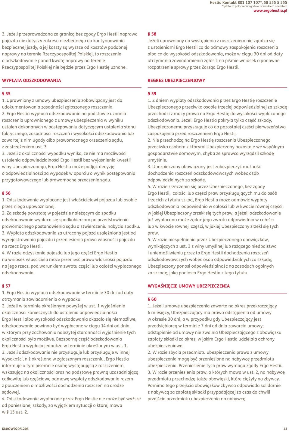 terenie Rzeczypospolitej Polskiej, to roszczenie o odszkodowanie ponad kwotę naprawy na terenie Rzeczypospolitej Polskiej nie będzie przez Ergo Hestię uznane.