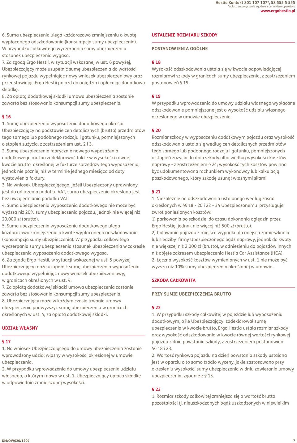 W przypadku całkowitego wyczerpania sumy ubezpieczenia stosunek ubezpieczenia wygasa. 7. Za zgodą Ergo Hestii, w sytuacji wskazanej w ust.
