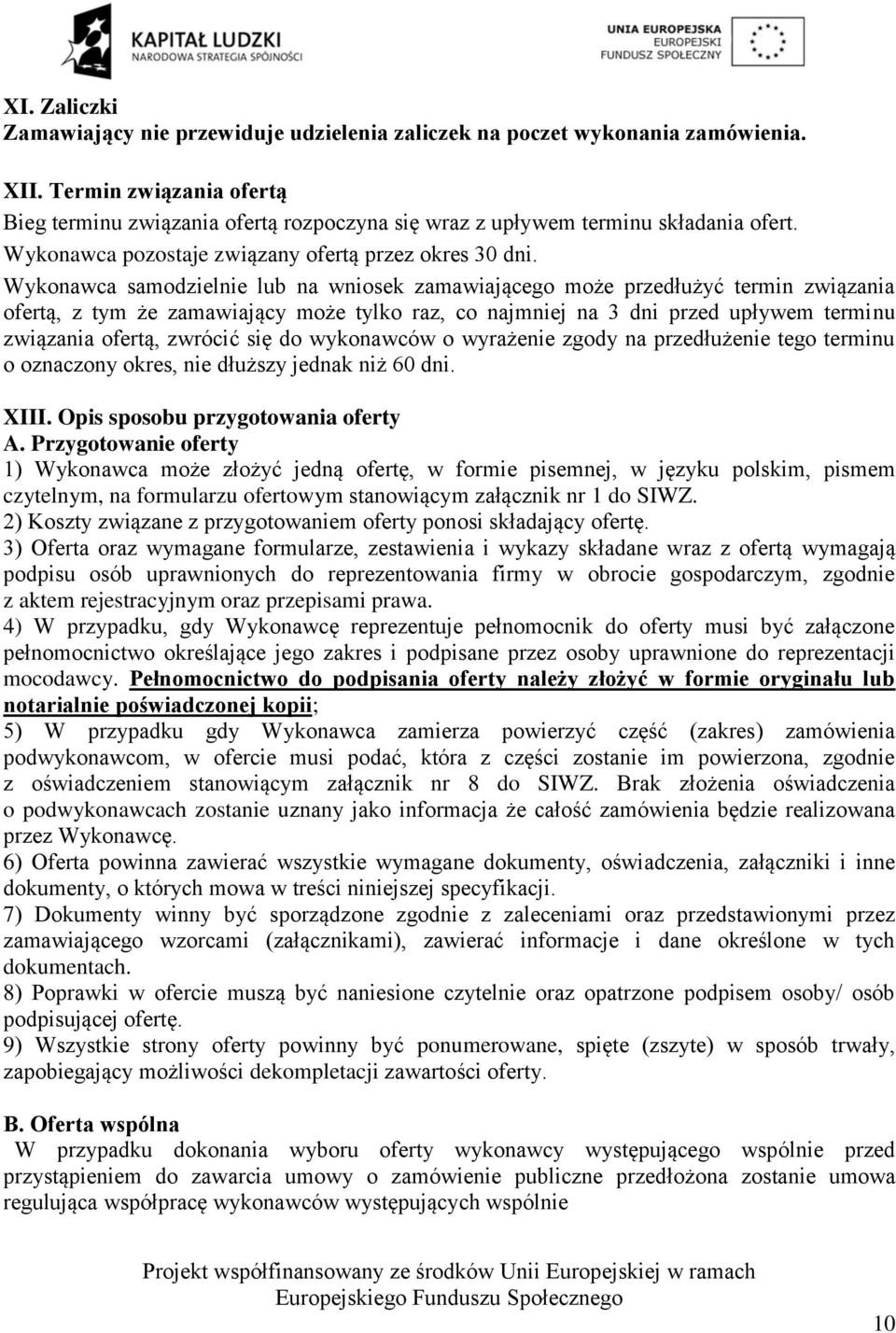 Wykonawca samodzielnie lub na wniosek zamawiającego może przedłużyć termin związania ofertą, z tym że zamawiający może tylko raz, co najmniej na dni przed upływem terminu związania ofertą, zwrócić