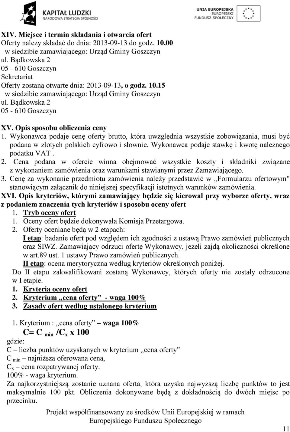 Wykonawca podaje cenę oferty brutto, która uwzględnia wszystkie zobowiązania, musi być podana w złotych polskich cyfrowo i słownie. Wykonawca podaje stawkę i kwotę należnego podatku VAT.