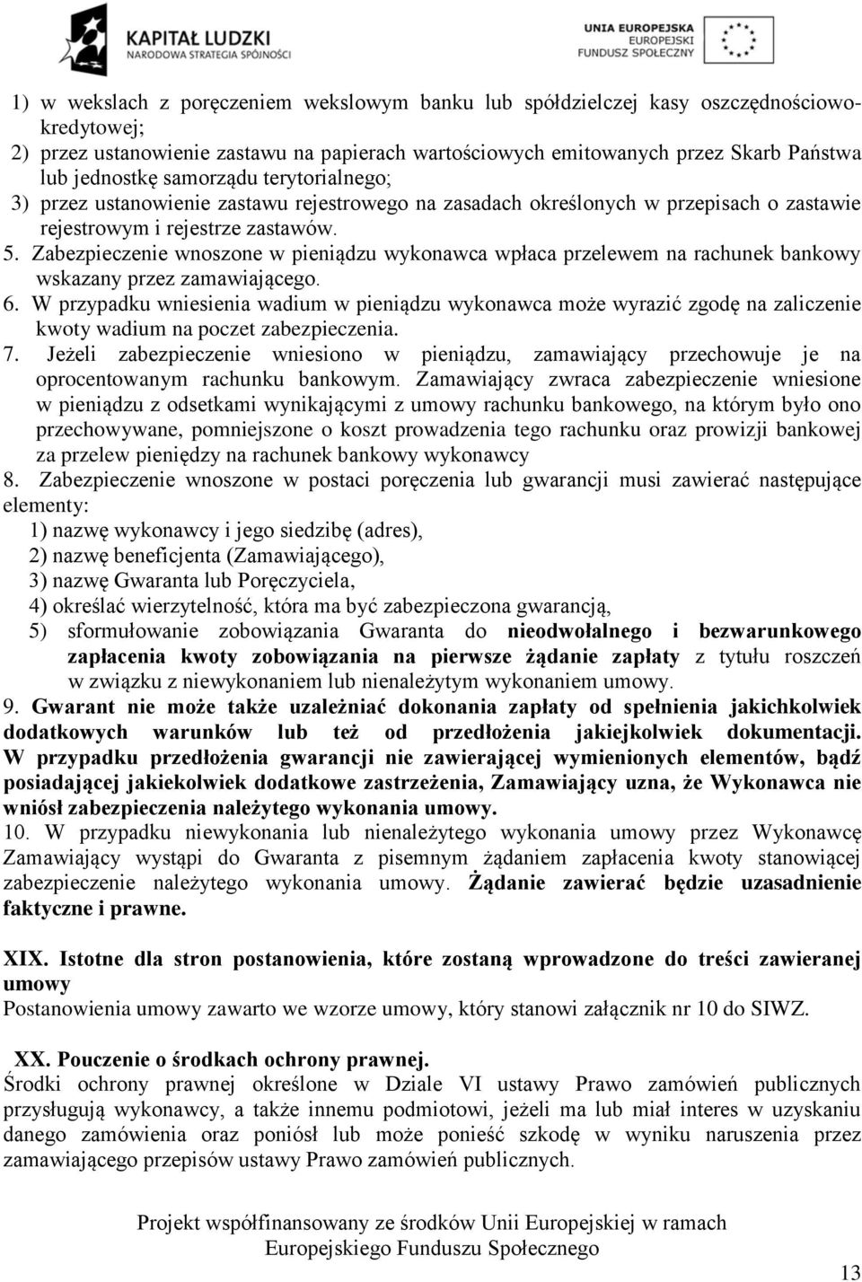 Zabezpieczenie wnoszone w pieniądzu wykonawca wpłaca przelewem na rachunek bankowy wskazany przez zamawiającego. 6.