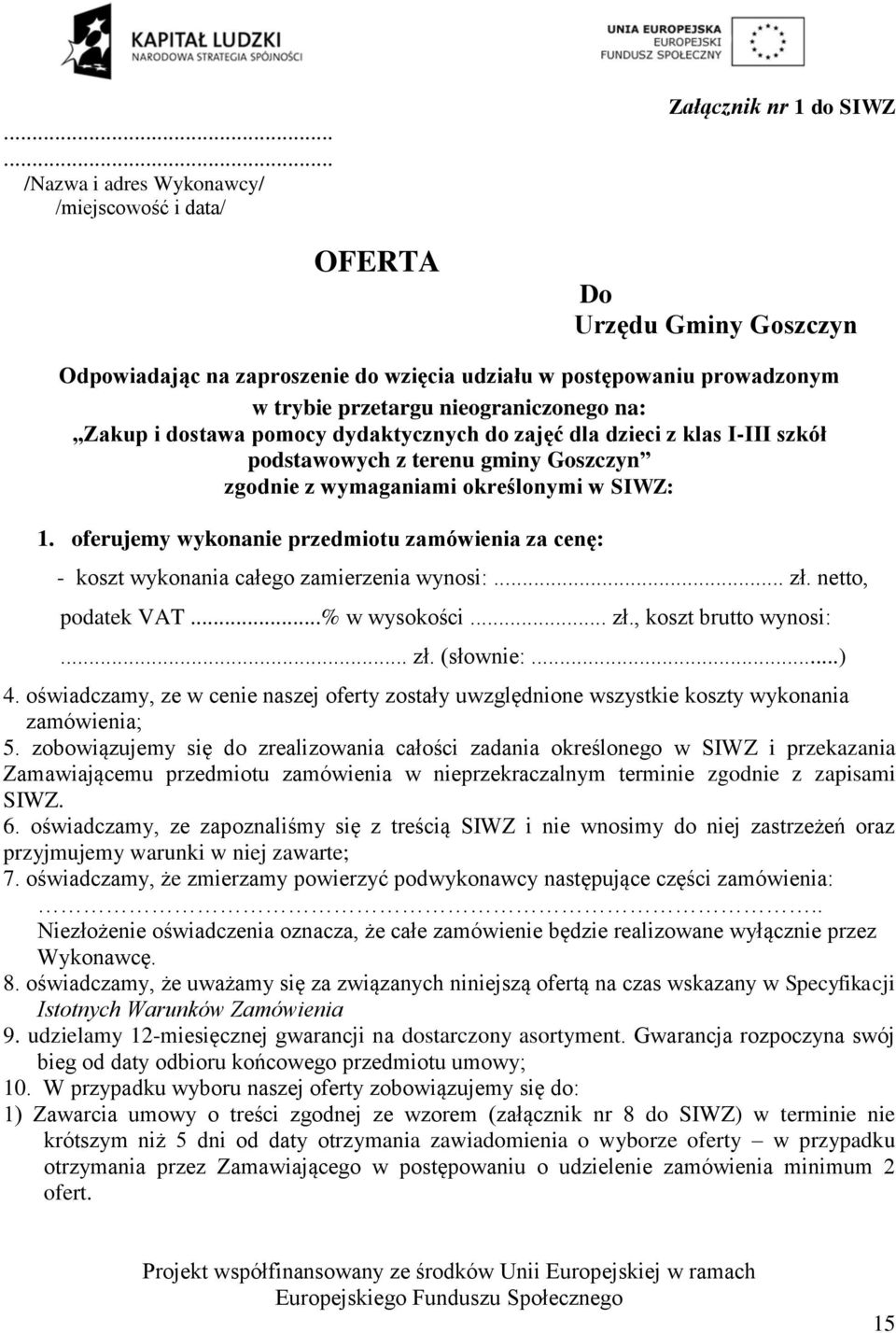 oferujemy wykonanie przedmiotu zamówienia za cenę: - koszt wykonania całego zamierzenia wynosi:... zł. netto, podatek VAT...% w wysokości... zł., koszt brutto wynosi:... zł. (słownie:...) 4.
