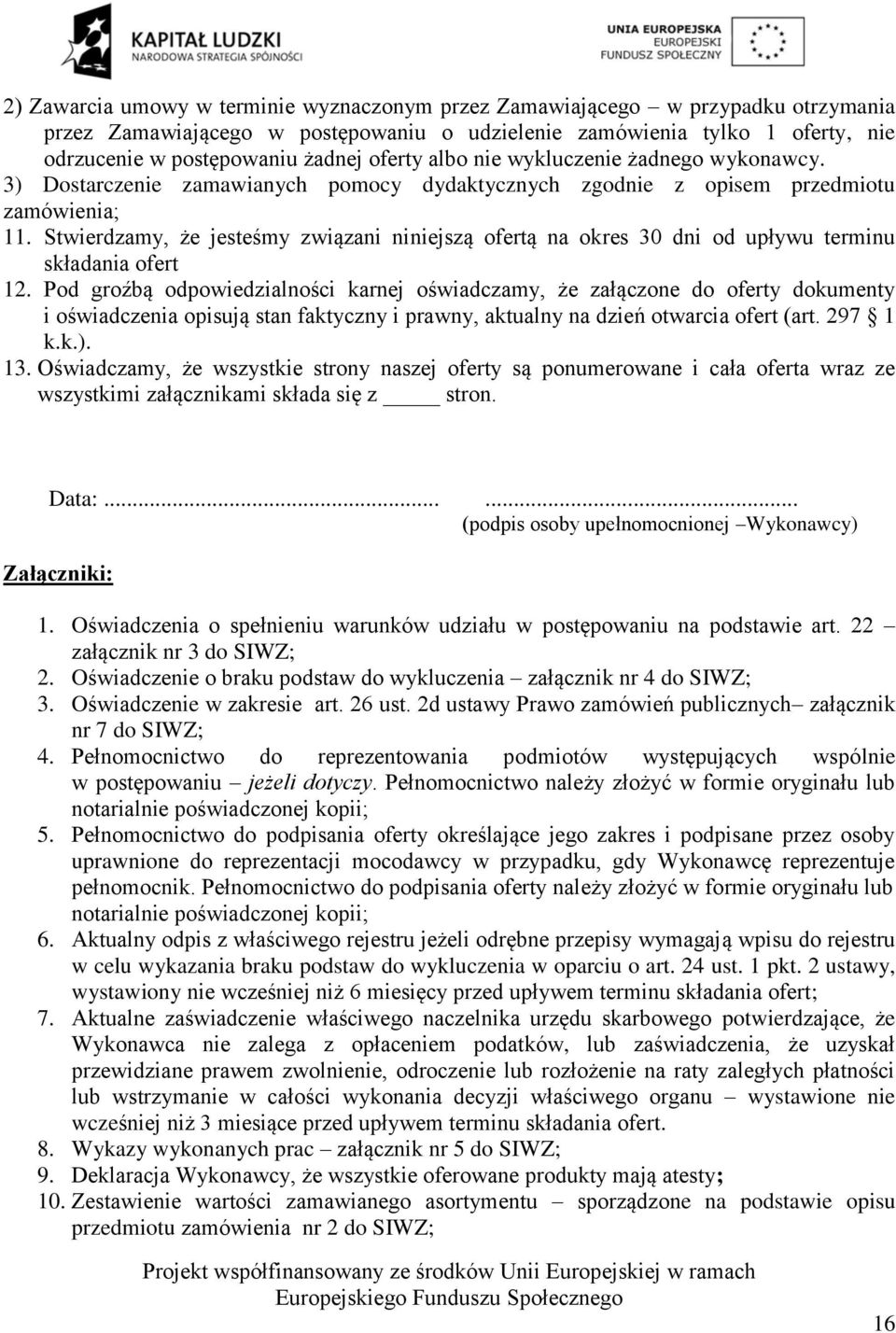 Stwierdzamy, że jesteśmy związani niniejszą ofertą na okres 0 dni od upływu terminu składania ofert.