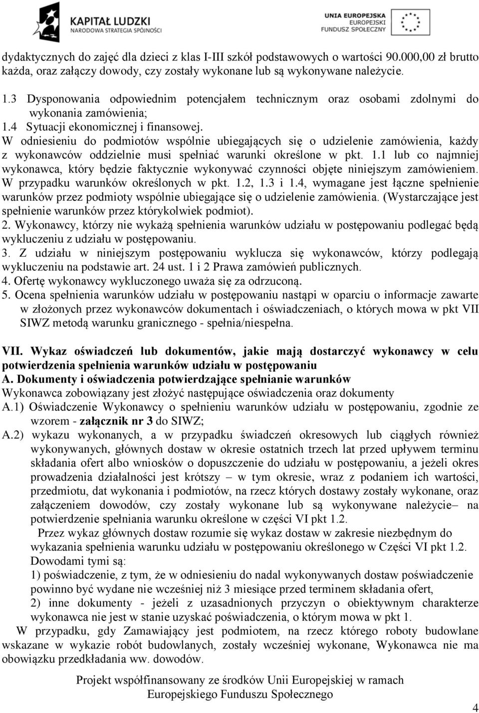 W odniesieniu do podmiotów wspólnie ubiegających się o udzielenie zamówienia, każdy z wykonawców oddzielnie musi spełniać warunki określone w pkt.