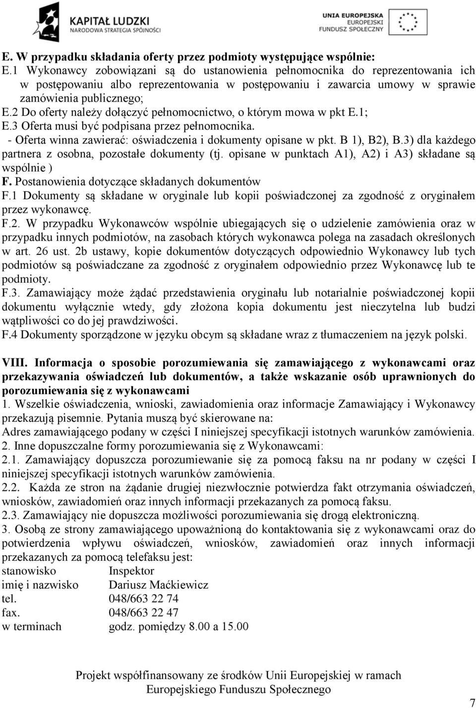 Do oferty należy dołączyć pełnomocnictwo, o którym mowa w pkt E.; E. Oferta musi być podpisana przez pełnomocnika. - Oferta winna zawierać: oświadczenia i dokumenty opisane w pkt. B ), B), B.