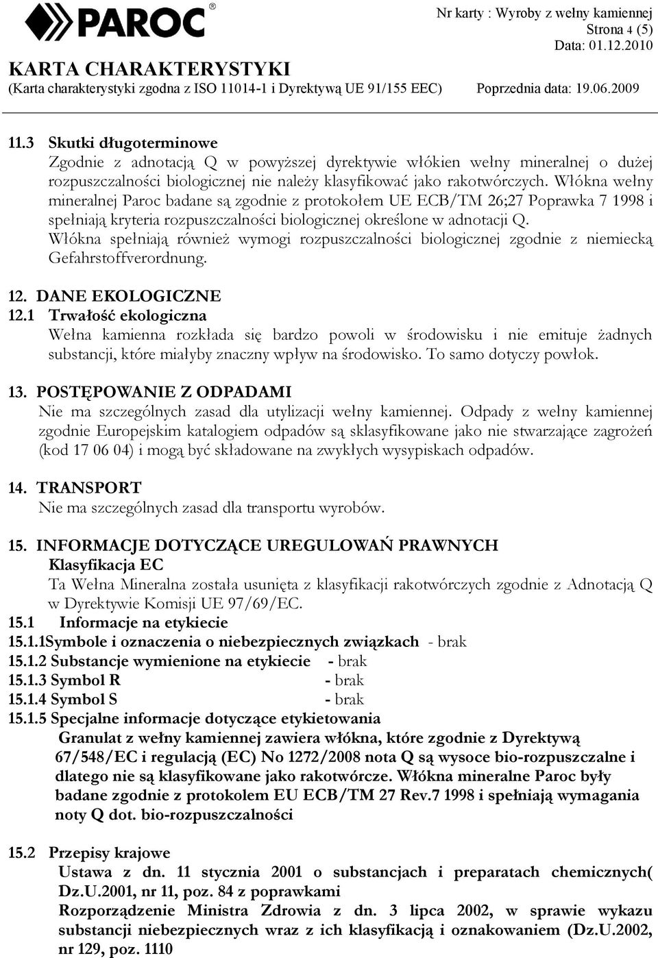 Włókna spełniają również wymogi rozpuszczalności biologicznej zgodnie z niemiecką Gefahrstoffverordnung. 12. DANE EKOLOGICZNE 12.